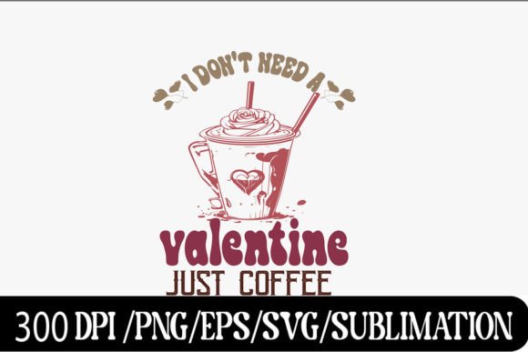 I Don t Need a Valentine Just Coffee Graphics and Crafts Review